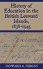 A History of Education in the British Leeward Islands 1838-1945